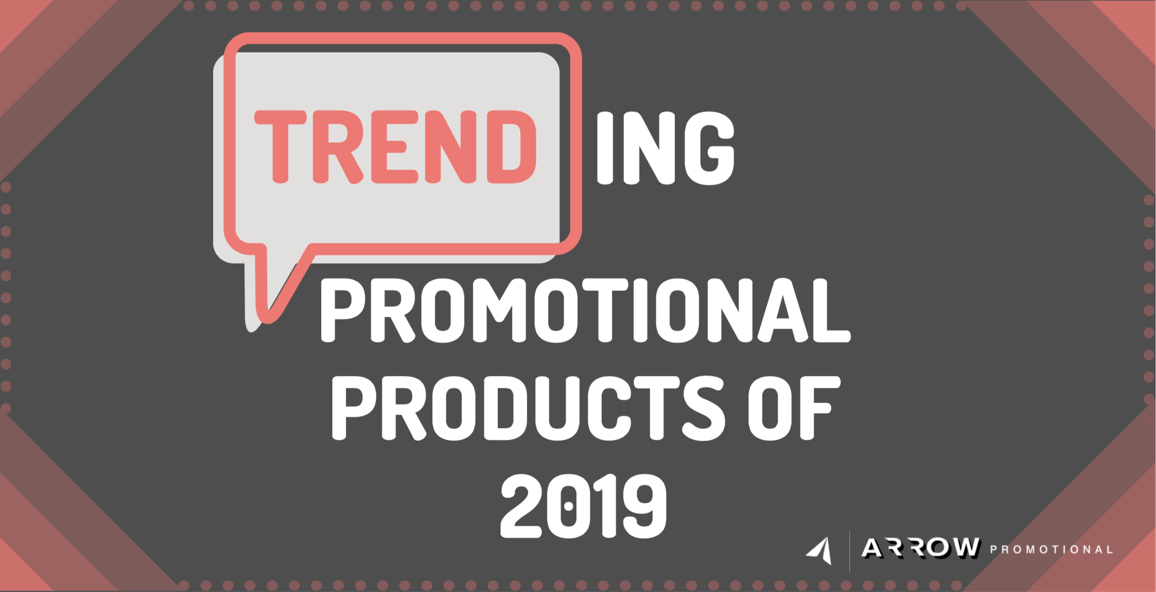<img src=“trendingpp.jpg” alt=“trending promotional products of 2019” title=“promotional products of 2019 trending”>