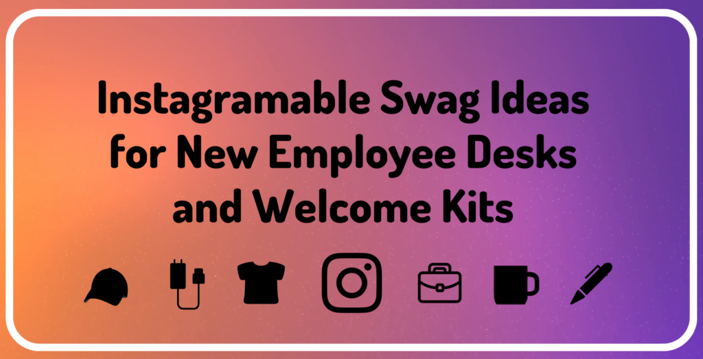 Instagramable Swag Ideas for New Employee Desks and Kits